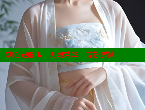 糖心破解版：无限精彩，等你解锁 糖心vlong官方网站 第1张