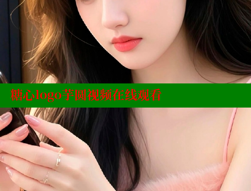 糖心logo芋圆视频在线观看