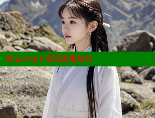 糖心vlog下载最新地址污 糖心Vlog 极品女神在线 第2张