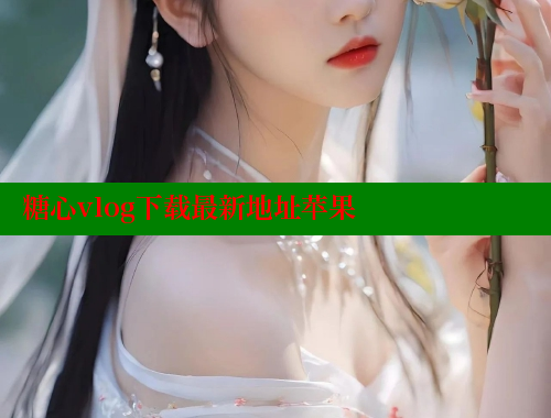 糖心vlog下载最新地址苹果